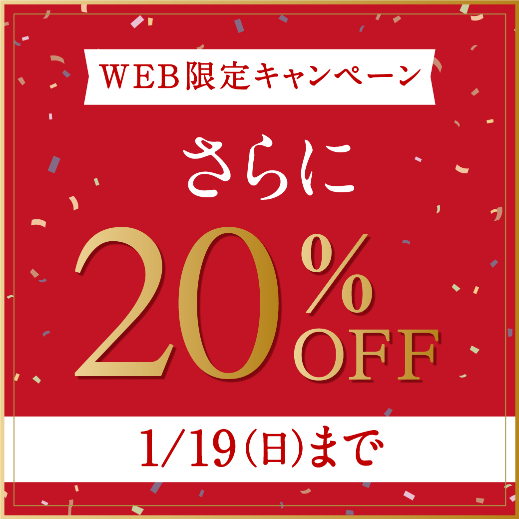 【WEB限定キャンペーン】さらに20%OFF 1/19(日)まで